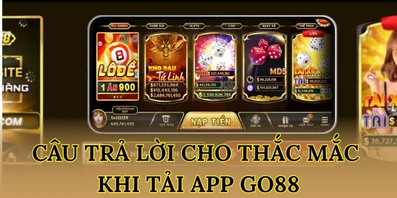 Câu trả lời cho thắc mắc khi tải app Go88
